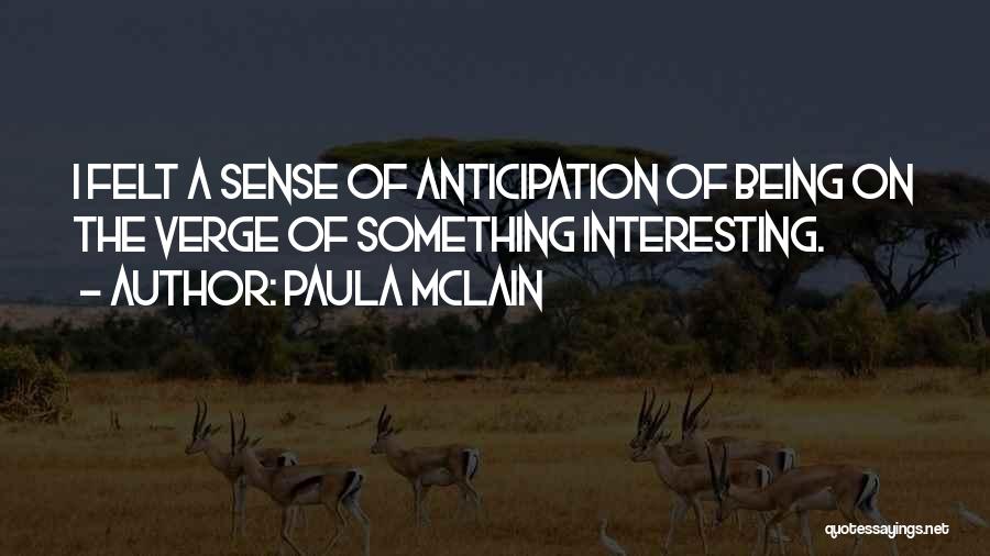 Paula McLain Quotes: I Felt A Sense Of Anticipation Of Being On The Verge Of Something Interesting.