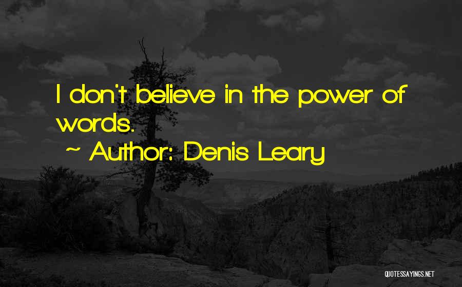 Denis Leary Quotes: I Don't Believe In The Power Of Words.