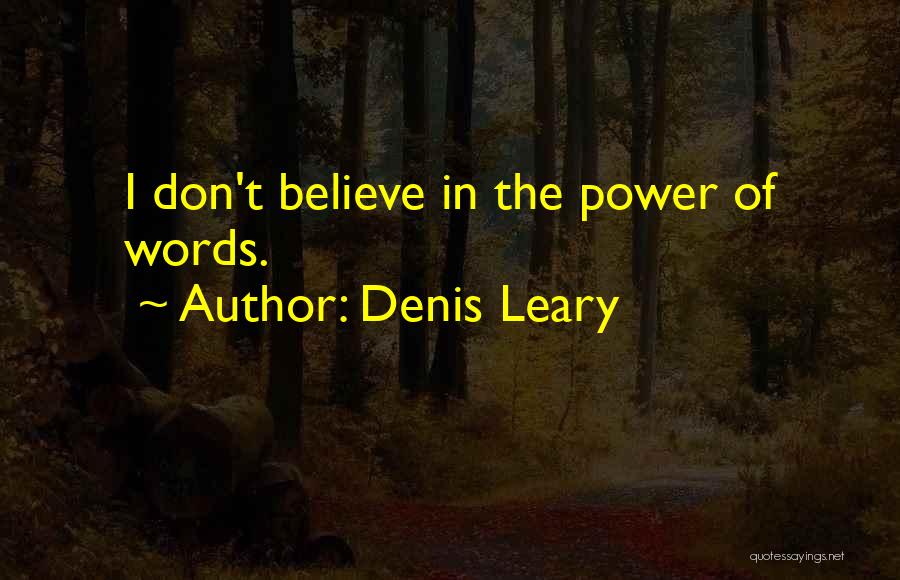 Denis Leary Quotes: I Don't Believe In The Power Of Words.