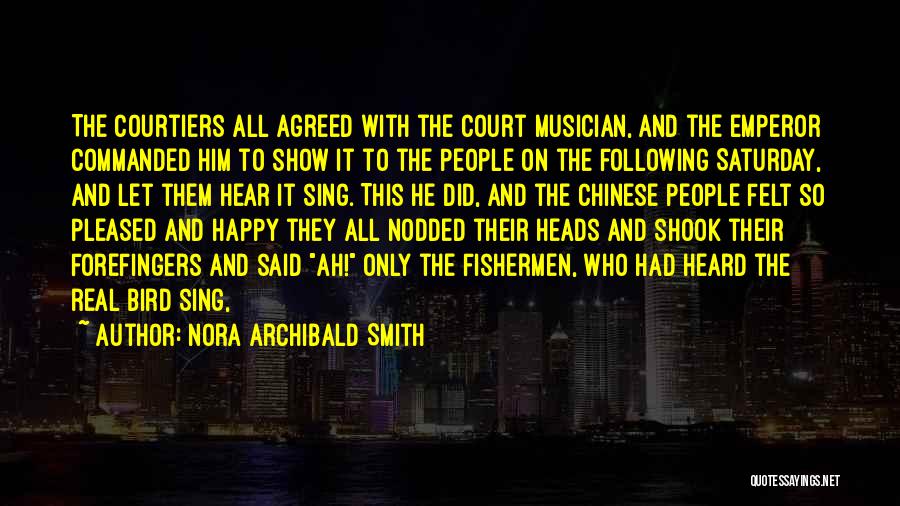 Nora Archibald Smith Quotes: The Courtiers All Agreed With The Court Musician, And The Emperor Commanded Him To Show It To The People On