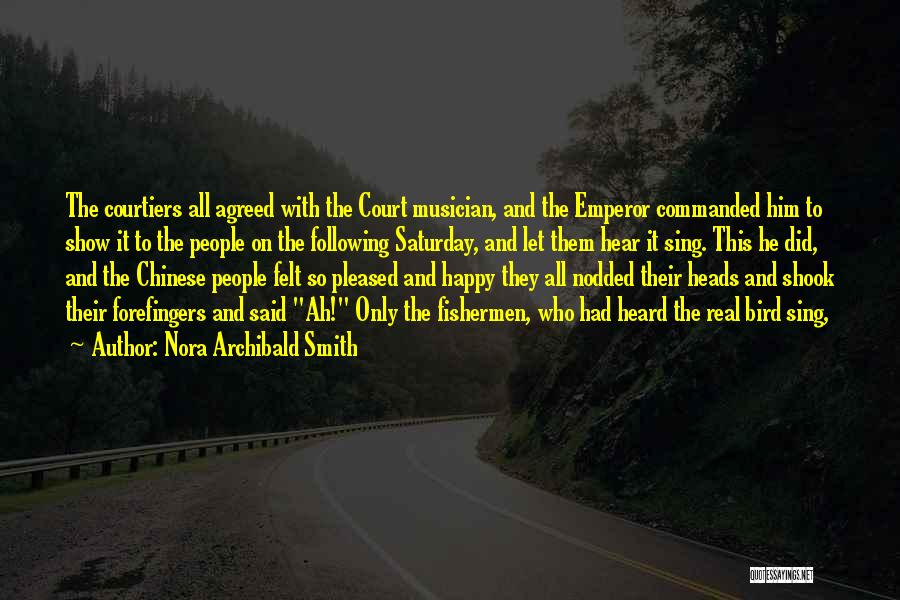 Nora Archibald Smith Quotes: The Courtiers All Agreed With The Court Musician, And The Emperor Commanded Him To Show It To The People On