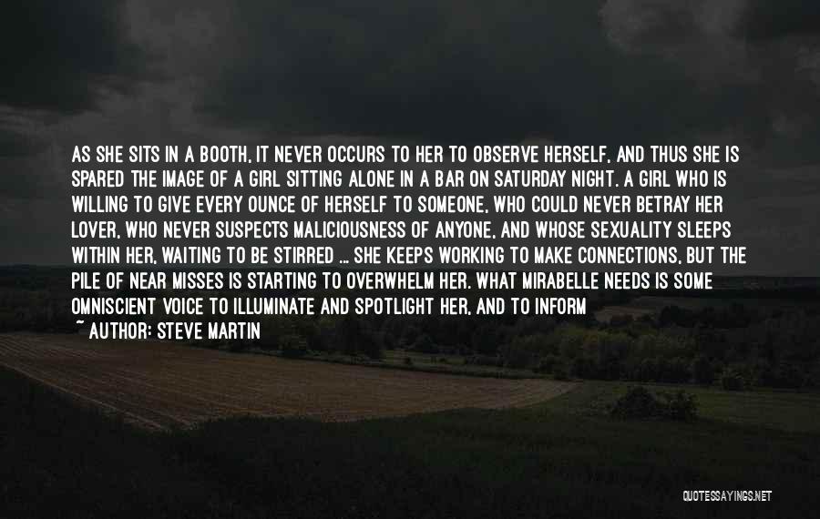 Steve Martin Quotes: As She Sits In A Booth, It Never Occurs To Her To Observe Herself, And Thus She Is Spared The