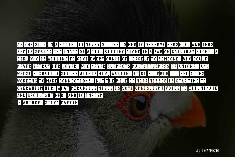 Steve Martin Quotes: As She Sits In A Booth, It Never Occurs To Her To Observe Herself, And Thus She Is Spared The