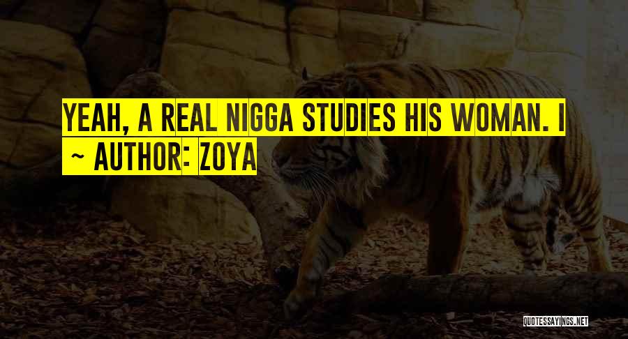 Zoya Quotes: Yeah, A Real Nigga Studies His Woman. I