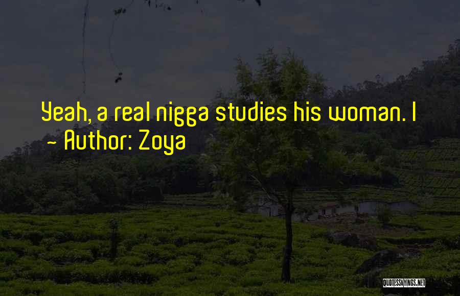 Zoya Quotes: Yeah, A Real Nigga Studies His Woman. I