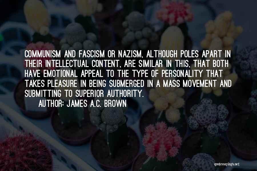 James A.C. Brown Quotes: Communism And Fascism Or Nazism, Although Poles Apart In Their Intellectual Content, Are Similar In This, That Both Have Emotional