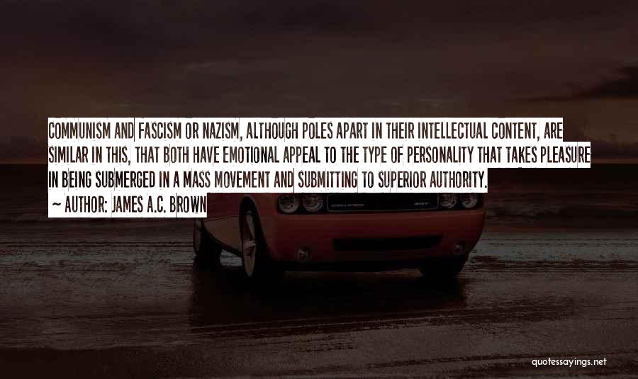 James A.C. Brown Quotes: Communism And Fascism Or Nazism, Although Poles Apart In Their Intellectual Content, Are Similar In This, That Both Have Emotional