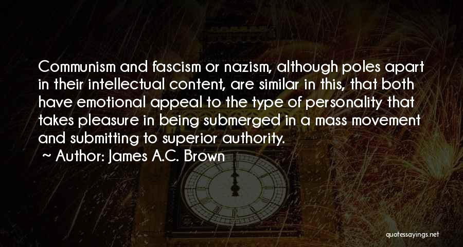 James A.C. Brown Quotes: Communism And Fascism Or Nazism, Although Poles Apart In Their Intellectual Content, Are Similar In This, That Both Have Emotional