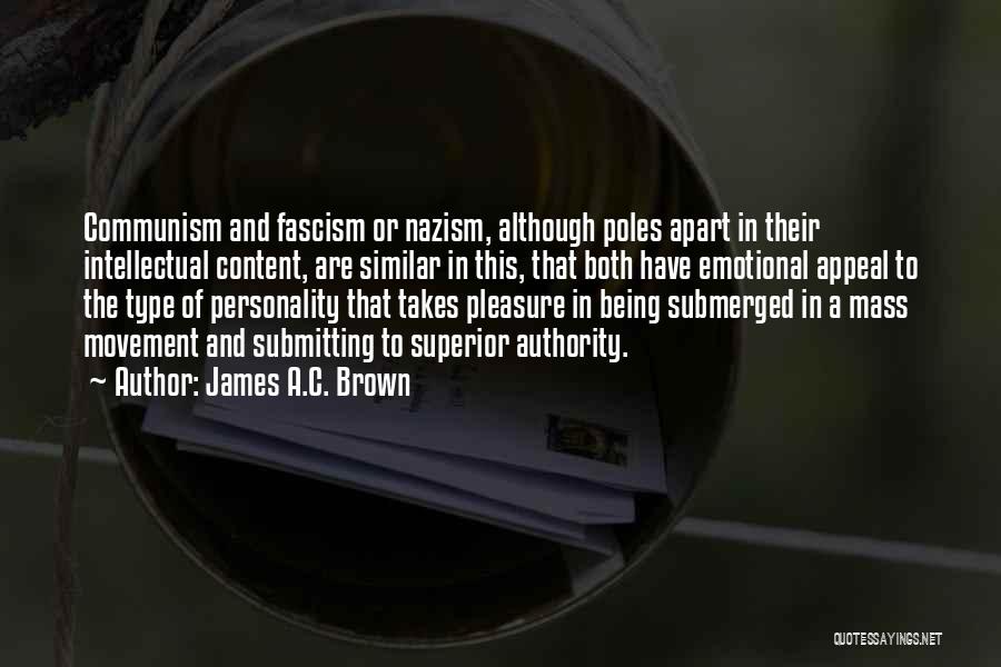 James A.C. Brown Quotes: Communism And Fascism Or Nazism, Although Poles Apart In Their Intellectual Content, Are Similar In This, That Both Have Emotional