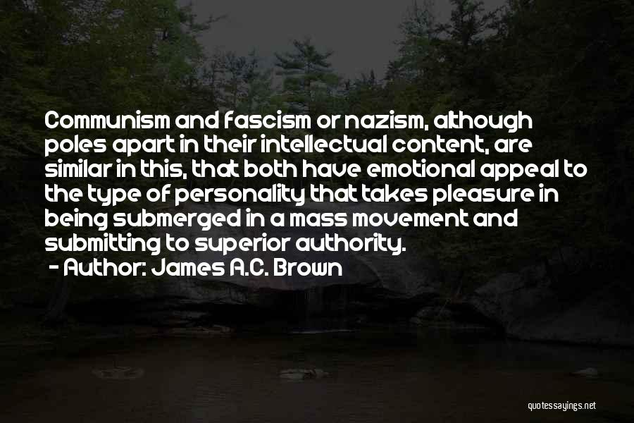 James A.C. Brown Quotes: Communism And Fascism Or Nazism, Although Poles Apart In Their Intellectual Content, Are Similar In This, That Both Have Emotional
