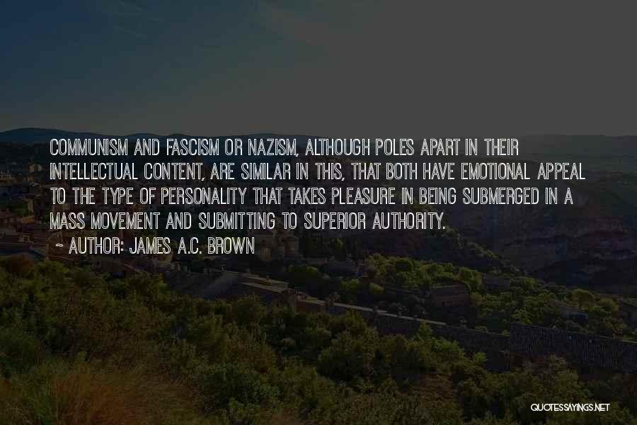 James A.C. Brown Quotes: Communism And Fascism Or Nazism, Although Poles Apart In Their Intellectual Content, Are Similar In This, That Both Have Emotional