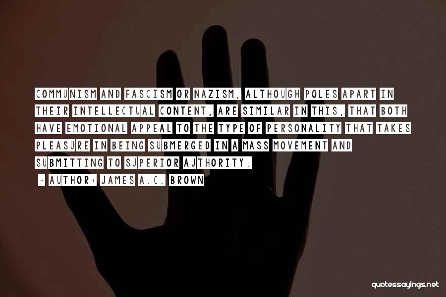 James A.C. Brown Quotes: Communism And Fascism Or Nazism, Although Poles Apart In Their Intellectual Content, Are Similar In This, That Both Have Emotional