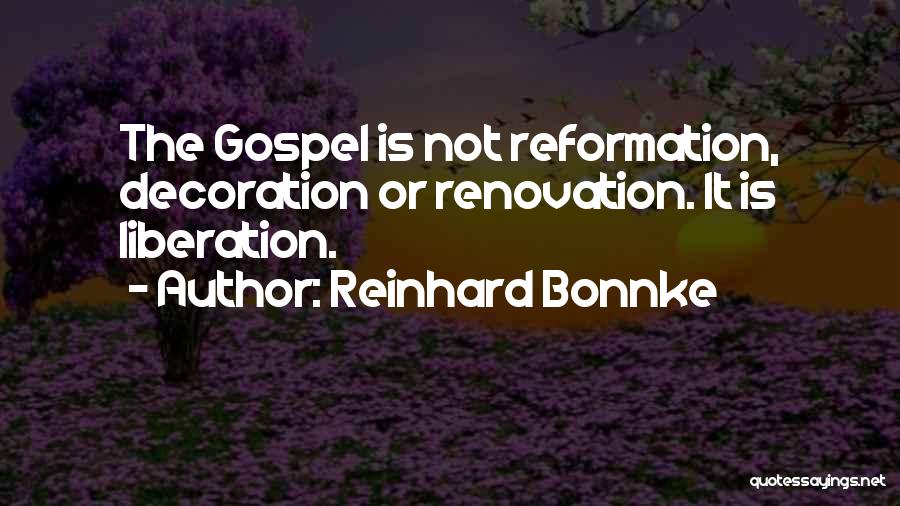 Reinhard Bonnke Quotes: The Gospel Is Not Reformation, Decoration Or Renovation. It Is Liberation.