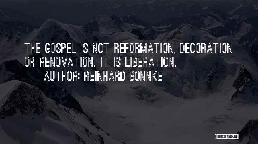 Reinhard Bonnke Quotes: The Gospel Is Not Reformation, Decoration Or Renovation. It Is Liberation.