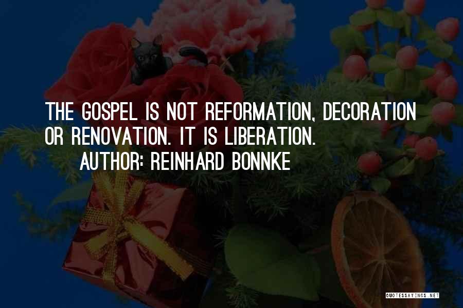 Reinhard Bonnke Quotes: The Gospel Is Not Reformation, Decoration Or Renovation. It Is Liberation.