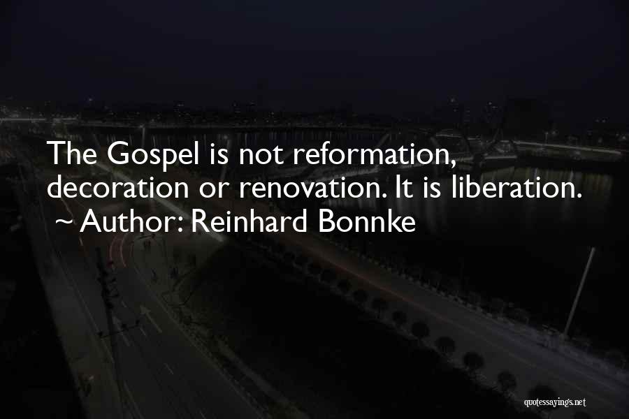 Reinhard Bonnke Quotes: The Gospel Is Not Reformation, Decoration Or Renovation. It Is Liberation.