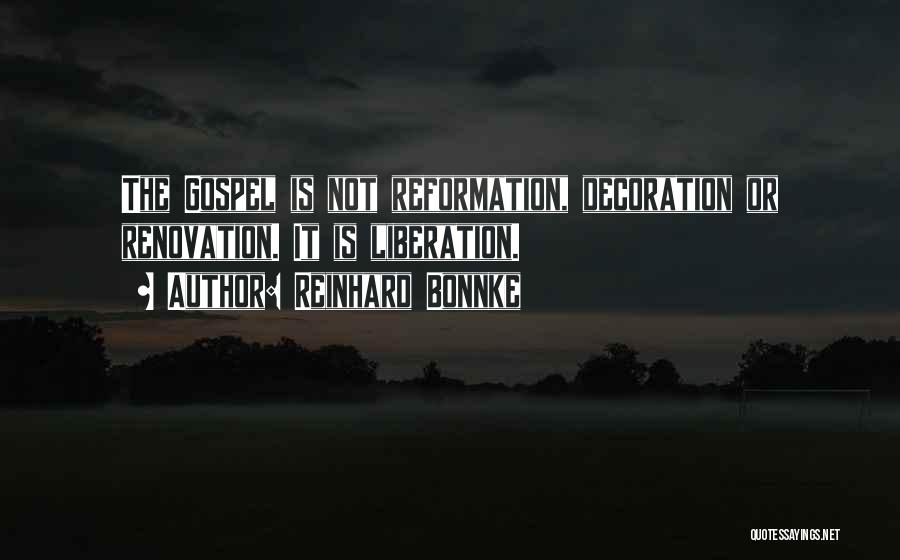 Reinhard Bonnke Quotes: The Gospel Is Not Reformation, Decoration Or Renovation. It Is Liberation.