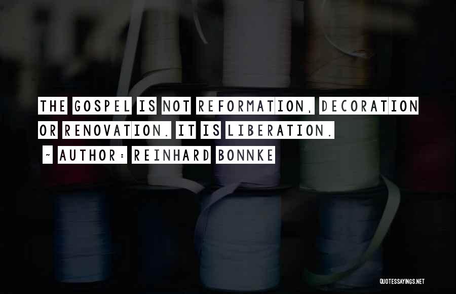 Reinhard Bonnke Quotes: The Gospel Is Not Reformation, Decoration Or Renovation. It Is Liberation.