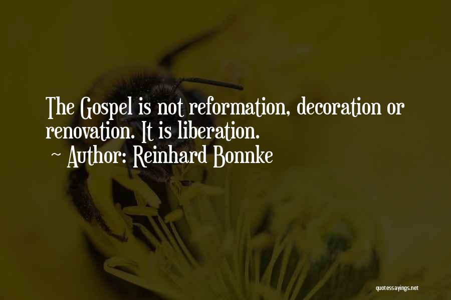 Reinhard Bonnke Quotes: The Gospel Is Not Reformation, Decoration Or Renovation. It Is Liberation.