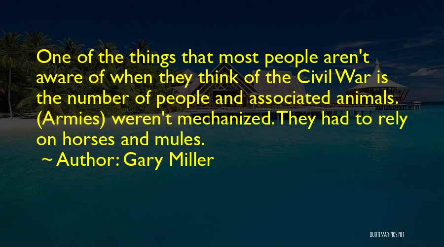 Gary Miller Quotes: One Of The Things That Most People Aren't Aware Of When They Think Of The Civil War Is The Number