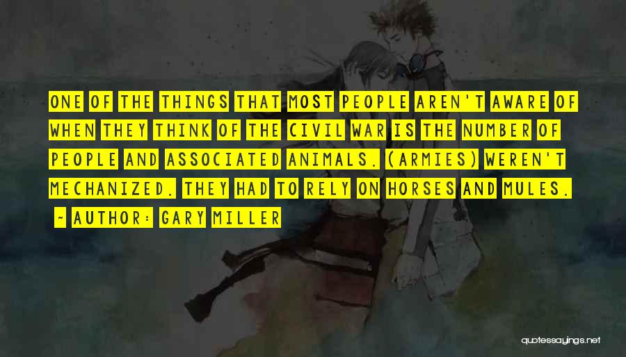 Gary Miller Quotes: One Of The Things That Most People Aren't Aware Of When They Think Of The Civil War Is The Number