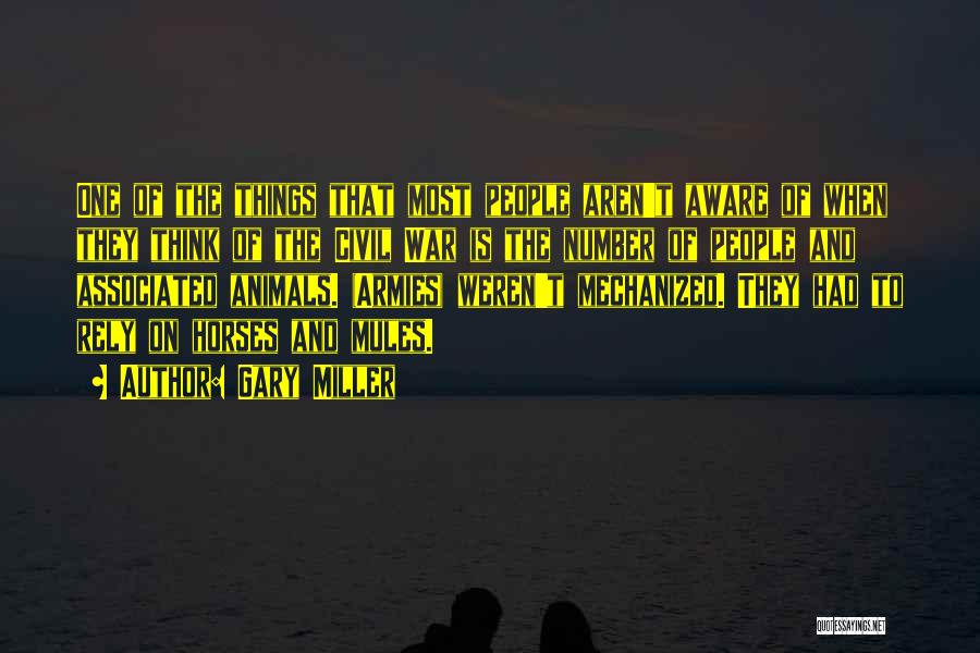 Gary Miller Quotes: One Of The Things That Most People Aren't Aware Of When They Think Of The Civil War Is The Number