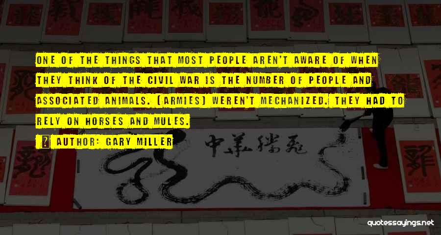 Gary Miller Quotes: One Of The Things That Most People Aren't Aware Of When They Think Of The Civil War Is The Number