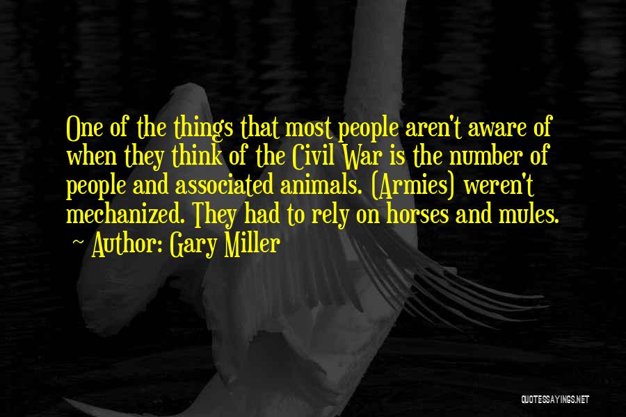 Gary Miller Quotes: One Of The Things That Most People Aren't Aware Of When They Think Of The Civil War Is The Number