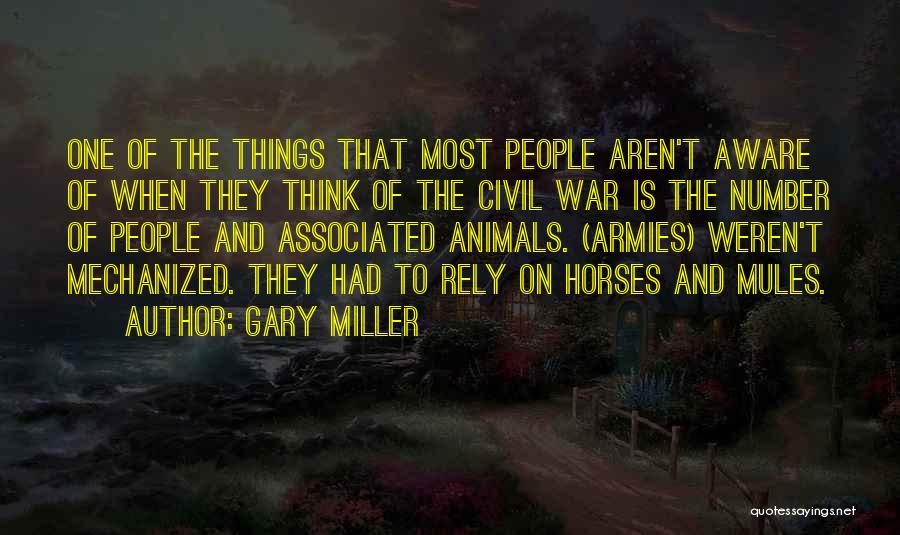 Gary Miller Quotes: One Of The Things That Most People Aren't Aware Of When They Think Of The Civil War Is The Number