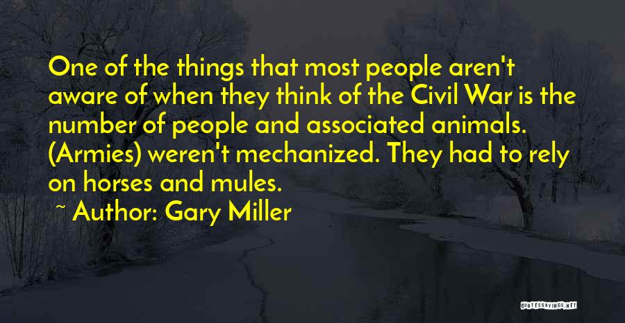 Gary Miller Quotes: One Of The Things That Most People Aren't Aware Of When They Think Of The Civil War Is The Number