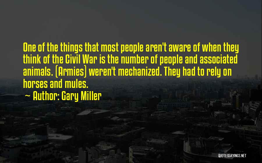 Gary Miller Quotes: One Of The Things That Most People Aren't Aware Of When They Think Of The Civil War Is The Number