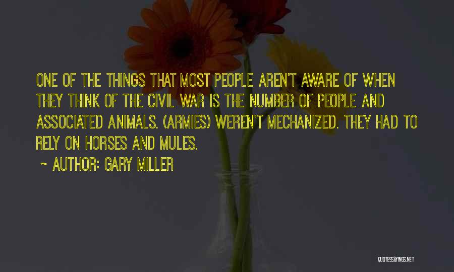 Gary Miller Quotes: One Of The Things That Most People Aren't Aware Of When They Think Of The Civil War Is The Number