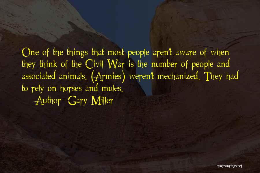 Gary Miller Quotes: One Of The Things That Most People Aren't Aware Of When They Think Of The Civil War Is The Number