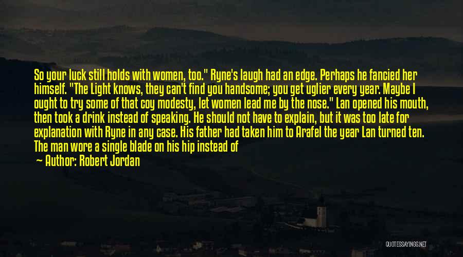 Robert Jordan Quotes: So Your Luck Still Holds With Women, Too. Ryne's Laugh Had An Edge. Perhaps He Fancied Her Himself. The Light