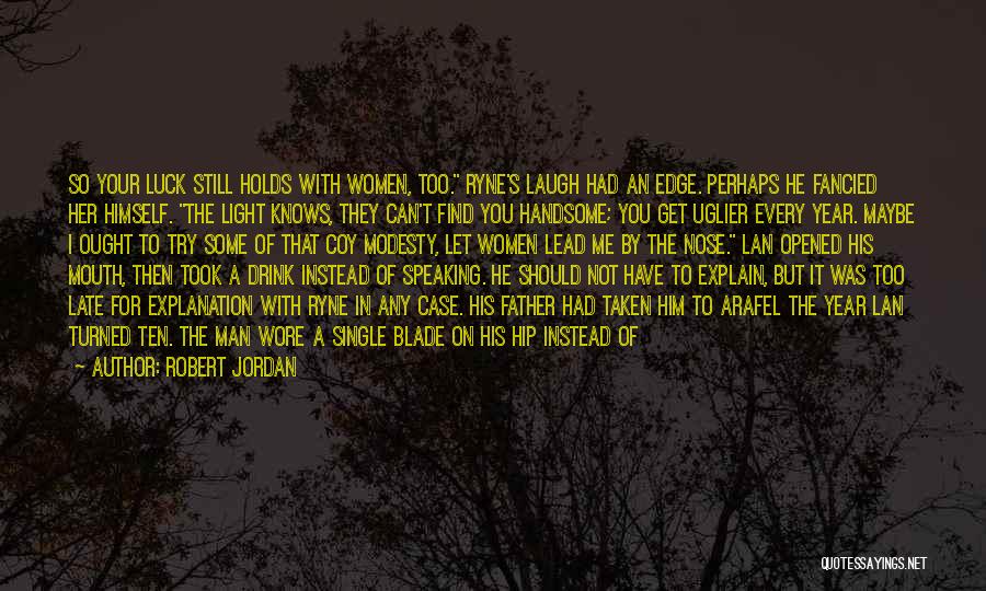 Robert Jordan Quotes: So Your Luck Still Holds With Women, Too. Ryne's Laugh Had An Edge. Perhaps He Fancied Her Himself. The Light