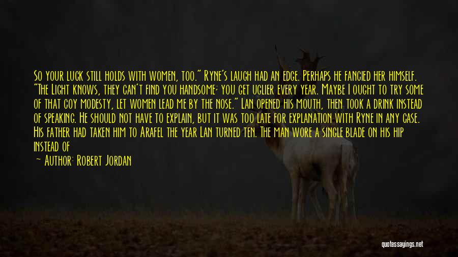 Robert Jordan Quotes: So Your Luck Still Holds With Women, Too. Ryne's Laugh Had An Edge. Perhaps He Fancied Her Himself. The Light