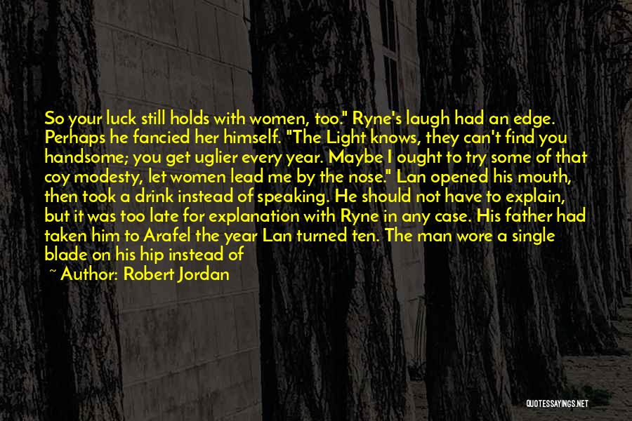 Robert Jordan Quotes: So Your Luck Still Holds With Women, Too. Ryne's Laugh Had An Edge. Perhaps He Fancied Her Himself. The Light