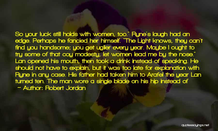 Robert Jordan Quotes: So Your Luck Still Holds With Women, Too. Ryne's Laugh Had An Edge. Perhaps He Fancied Her Himself. The Light