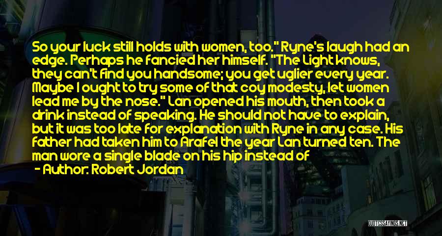 Robert Jordan Quotes: So Your Luck Still Holds With Women, Too. Ryne's Laugh Had An Edge. Perhaps He Fancied Her Himself. The Light