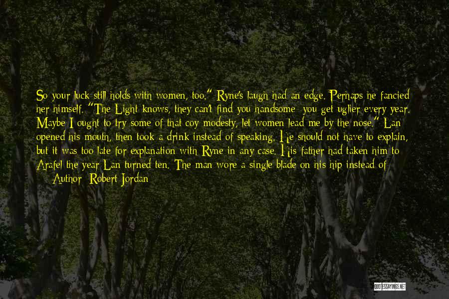 Robert Jordan Quotes: So Your Luck Still Holds With Women, Too. Ryne's Laugh Had An Edge. Perhaps He Fancied Her Himself. The Light