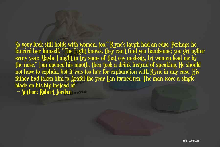 Robert Jordan Quotes: So Your Luck Still Holds With Women, Too. Ryne's Laugh Had An Edge. Perhaps He Fancied Her Himself. The Light