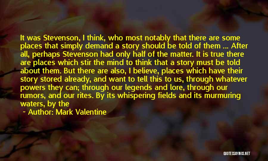 Mark Valentine Quotes: It Was Stevenson, I Think, Who Most Notably That There Are Some Places That Simply Demand A Story Should Be