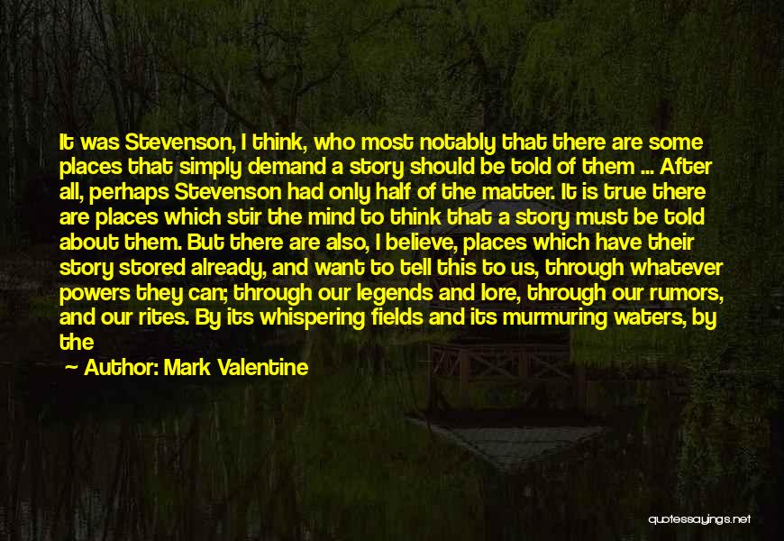 Mark Valentine Quotes: It Was Stevenson, I Think, Who Most Notably That There Are Some Places That Simply Demand A Story Should Be
