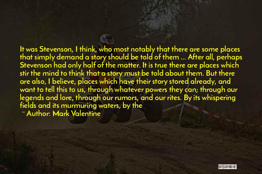 Mark Valentine Quotes: It Was Stevenson, I Think, Who Most Notably That There Are Some Places That Simply Demand A Story Should Be