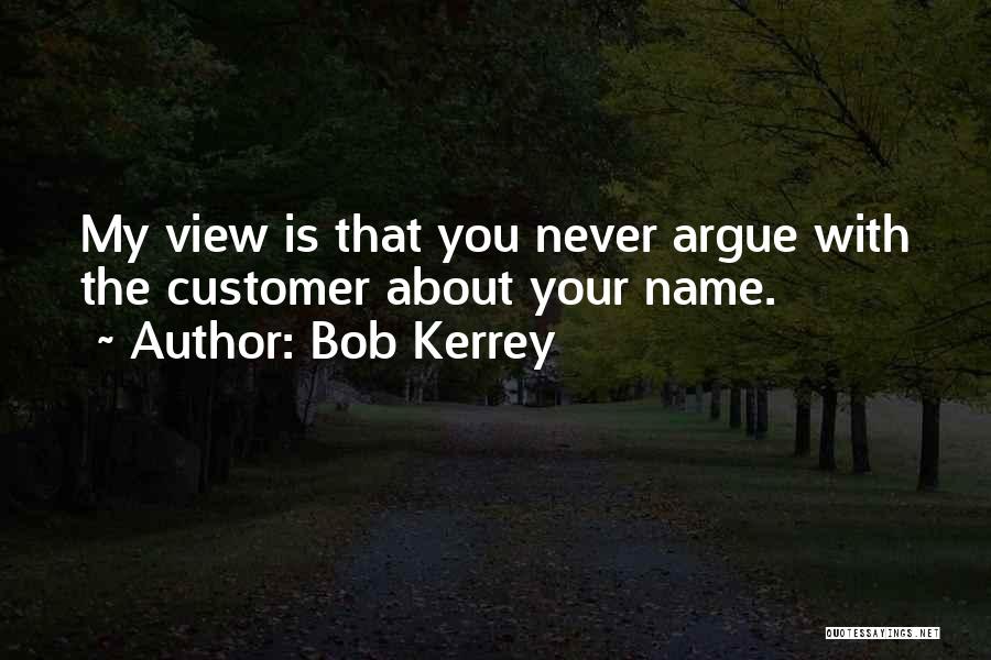 Bob Kerrey Quotes: My View Is That You Never Argue With The Customer About Your Name.