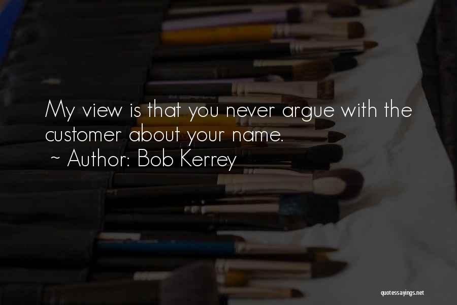 Bob Kerrey Quotes: My View Is That You Never Argue With The Customer About Your Name.