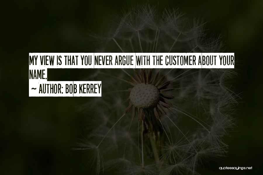 Bob Kerrey Quotes: My View Is That You Never Argue With The Customer About Your Name.