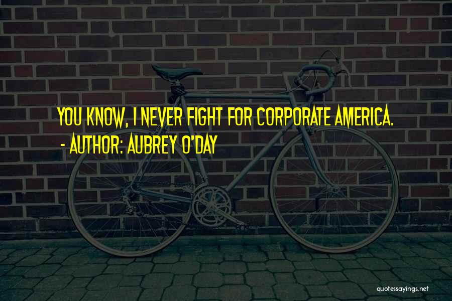 Aubrey O'Day Quotes: You Know, I Never Fight For Corporate America.