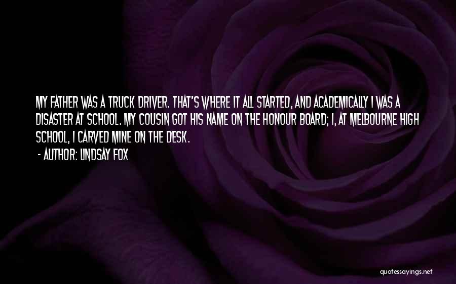 Lindsay Fox Quotes: My Father Was A Truck Driver. That's Where It All Started, And Academically I Was A Disaster At School. My