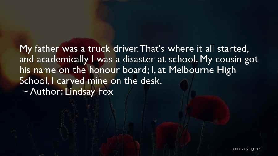 Lindsay Fox Quotes: My Father Was A Truck Driver. That's Where It All Started, And Academically I Was A Disaster At School. My